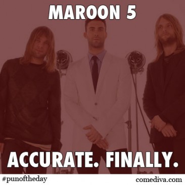 Pun of the Day: Maroon 5