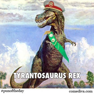 Pun of the Day: Tyrant