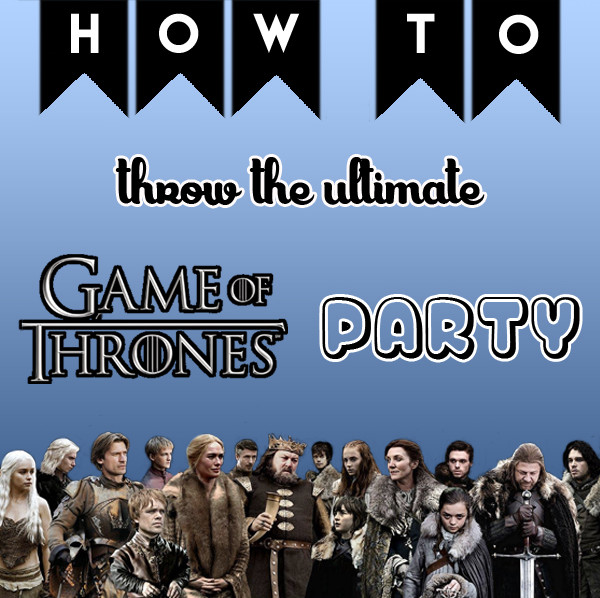 How to Throw the Ultimate Game of Thrones Party - Comediva