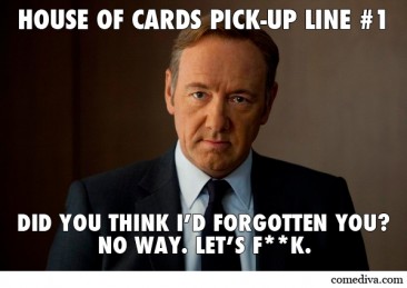 House of Cards Pick-Up Lines
