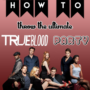 How to Throw the Ultimate True Blood Party