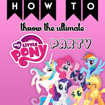 How to Throw the Ultimate My Little Pony Party