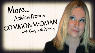 “More Advice From A Common Woman” with Gwyneth Paltrow